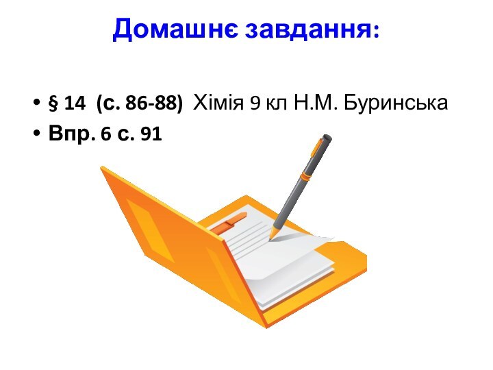 Домашнє завдання: § 14 (с. 86-88) Хімія 9 кл Н.М. БуринськаВпр. 6 с. 91