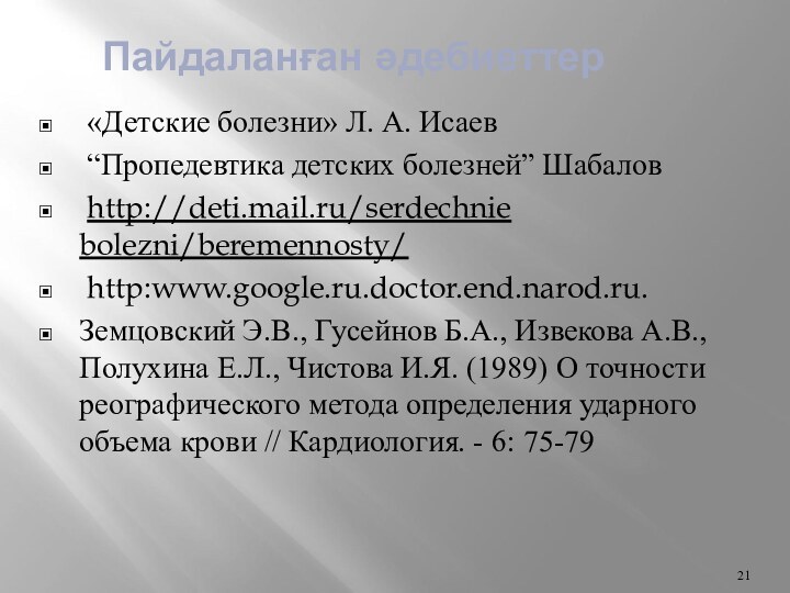 Пайдаланған әдебиеттер «Детские болезни» Л. А. Исаев “Пропедевтика детских болезней” Шабалов http://deti.mail.ru/serdechnie bolezni/beremennosty/ http:www.google.ru.doctor.end.narod.ru. Земцовский