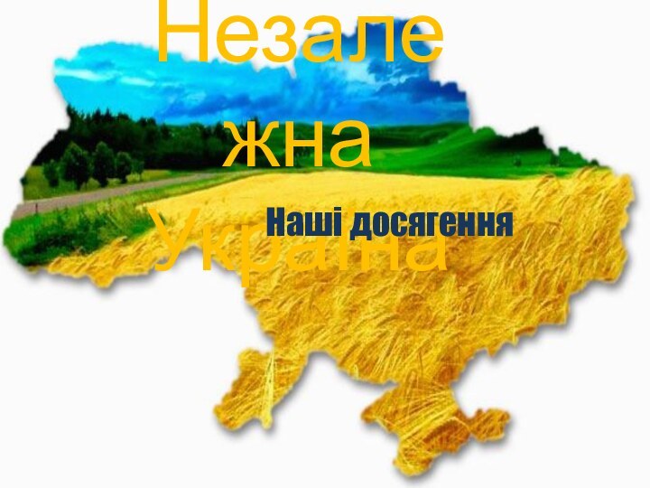 Незалежна УкраїнаНаші досягення