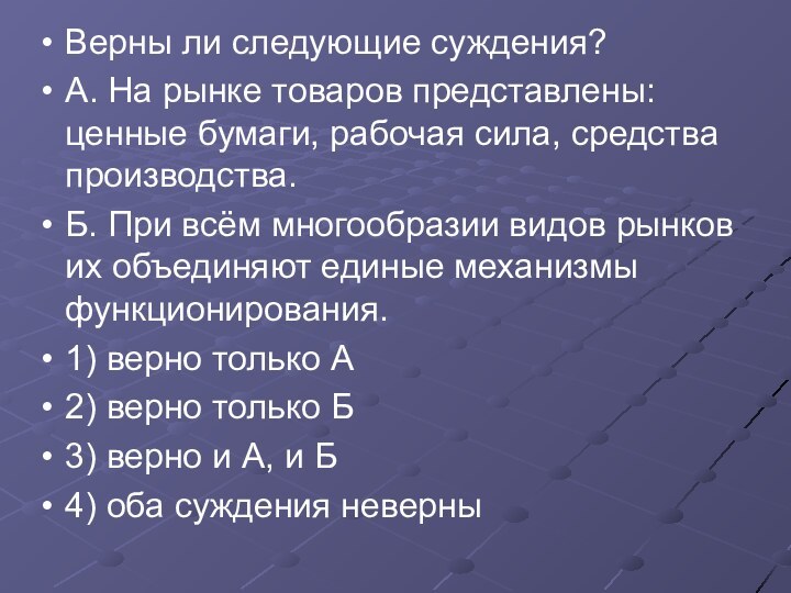 Верны ли следующие суждения?А. На рынке товаров представлены: ценные бумаги, рабочая сила,