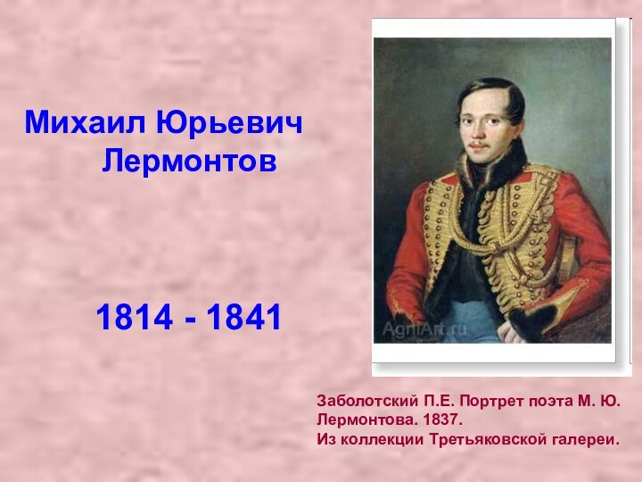 Заболотский П.Е. Портрет поэта М. Ю. Лермонтова. 1837. Из коллекции Третьяковской галереи.Михаил Юрьевич Лермонтов1814 - 1841