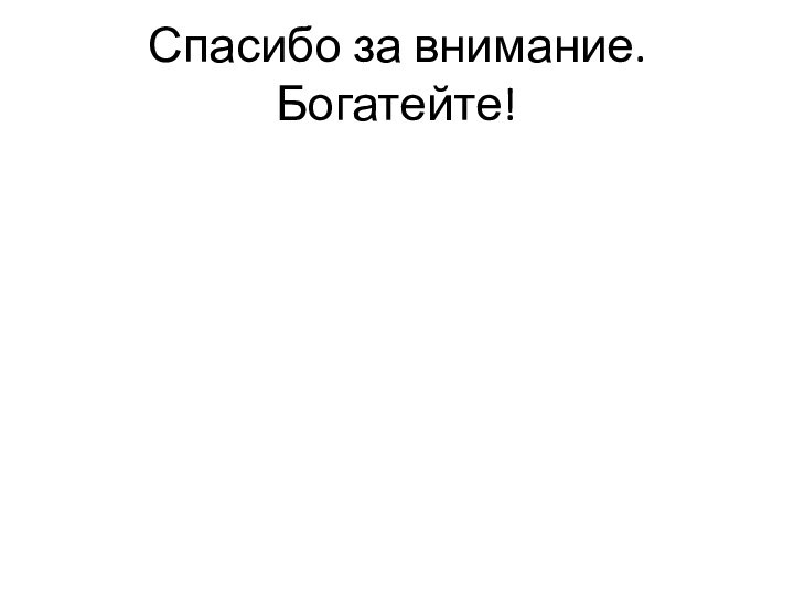 Спасибо за внимание. Богатейте!