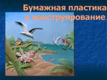 Бумажная пластика и конструирование