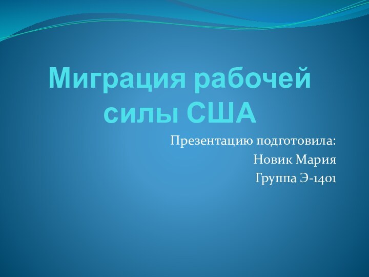 Миграция рабочей силы СШАПрезентацию подготовила:Новик МарияГруппа Э-1401