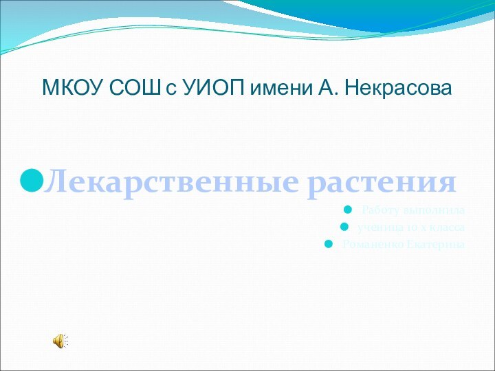 МКОУ СОШ с УИОП имени А. НекрасоваЛекарственные растенияРаботу выполнила ученица 10 х классаРоманенко Екатерина