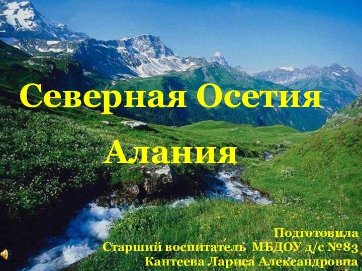 Северная ОсетияАланияПодготовила Старший воспитатель МБДОУ д/с №83 Кантеева Лариса Александровна