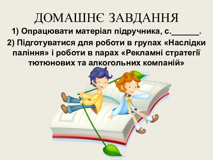 ДОМАШНЄ ЗАВДАННЯ1) Опрацювати матеріал підручника, с.______.2) Підготуватися для роботи в групах «Наслідки