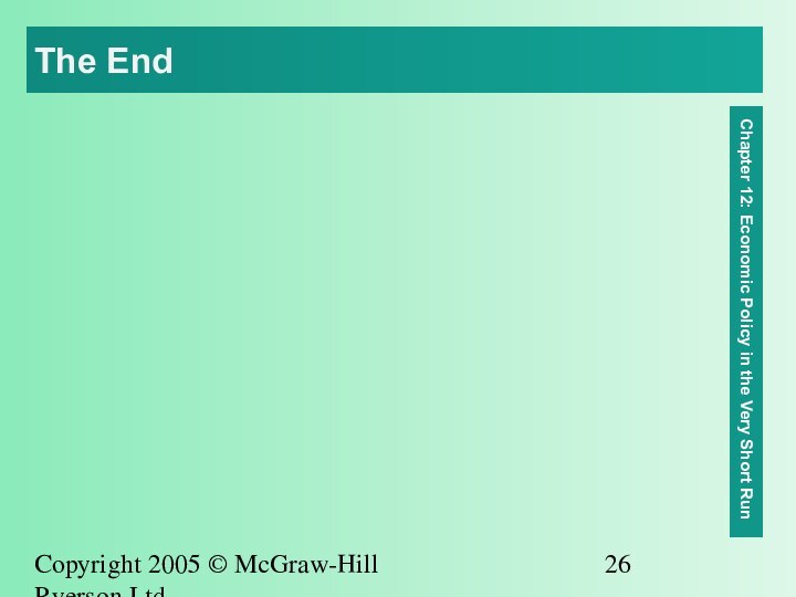 Copyright 2005 © McGraw-Hill Ryerson Ltd. The End Chapter 12: Economic Policy