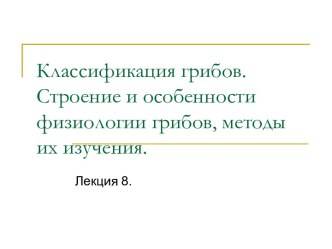 Классификация грибов. Строение и особенности физиологии грибов, методы их изучения