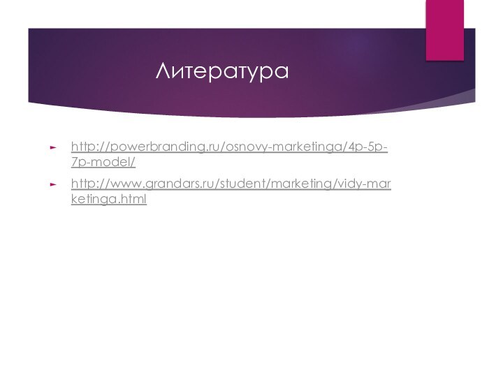 Литератураhttp://powerbranding.ru/osnovy-marketinga/4p-5p-7p-model/http://www.grandars.ru/student/marketing/vidy-marketinga.html