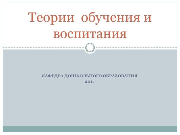 КАФЕДРА ДОШКОЛЬНОГО ОБРАЗОВАНИЯ2017Теории обучения и воспитания