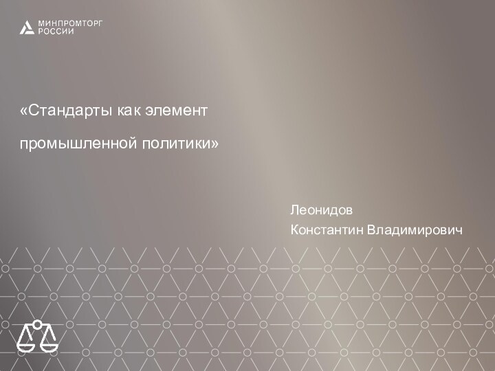 ЛеонидовКонстантин Владимирович«Стандарты как элемент промышленной политики»