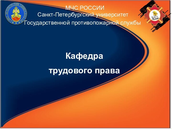 МЧС РОССИИСанкт-Петербургский университетГосударственной противопожарной службыКафедратрудового права