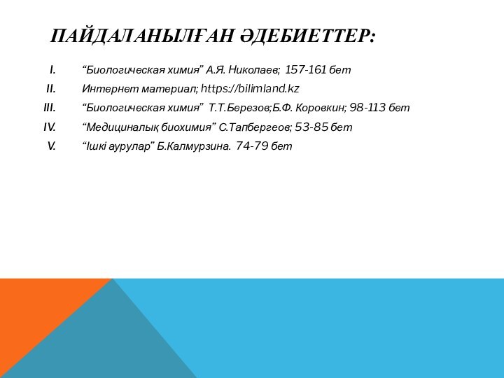 ПАЙДАЛАНЫЛҒАН ӘДЕБИЕТТЕР:“Биологическая химия” А.Я. Николаев; 157-161 бетИнтернет материал; https://bilimland.kz“Биологическая химия” Т.Т.Березов;Б.Ф. Коровкин;