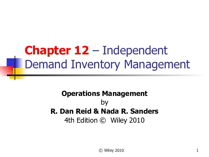 © Wiley 2010Chapter 12 – Independent Demand Inventory ManagementOperations ManagementbyR. Dan Reid