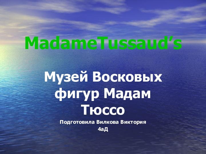 MadameTussaud’sМузей Восковых фигур Мадам ТюссоПодготовила Вилкова Виктория4аД