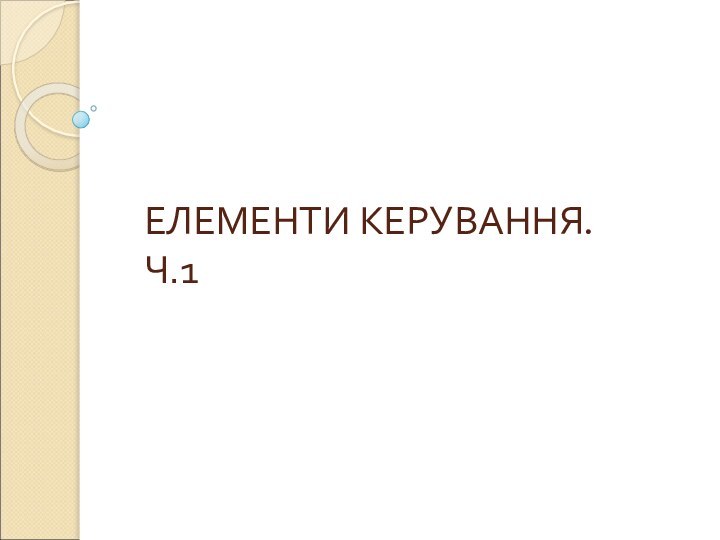 ЕЛЕМЕНТИ КЕРУВАННЯ. Ч.1