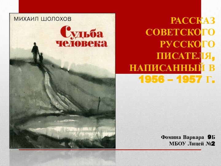 РАССКАЗ СОВЕТСКОГО РУССКОГО ПИСАТЕЛЯ,НАПИСАННЫЙ В 1956 – 1957 Г.Фомина Варвара 9БМБОУ Лицей №2