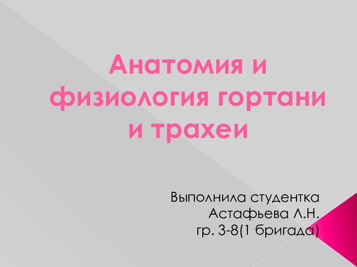 Анатомия и физиология гортани и трахеиВыполнила студентка Астафьева Л.Н. гр. 3-8(1 бригада)