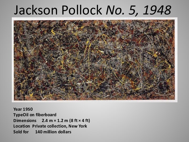 Jackson Pollock No. 5, 1948Year	1950Type	Oil on fiberboardDimensions	2.4 m × 1.2 m (8