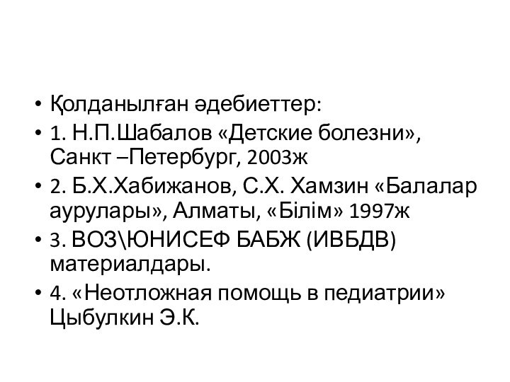 Қолданылған әдебиеттер:1. Н.П.Шабалов «Детские болезни», Санкт –Петербург, 2003ж2. Б.Х.Хабижанов, С.Х. Хамзин «Балалар