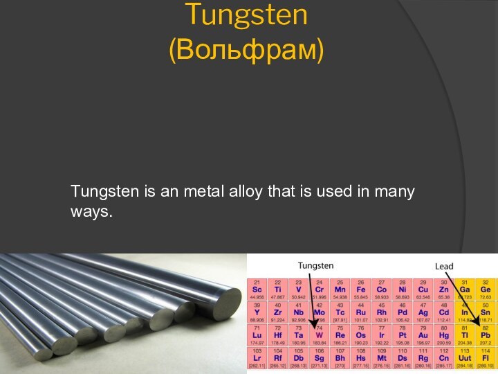 Tungsten (Вольфрам) Tungsten is an metal alloy that is used in many ways.