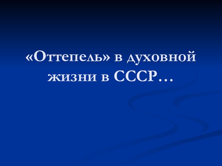 «Оттепель» в духовной жизни в СССР…