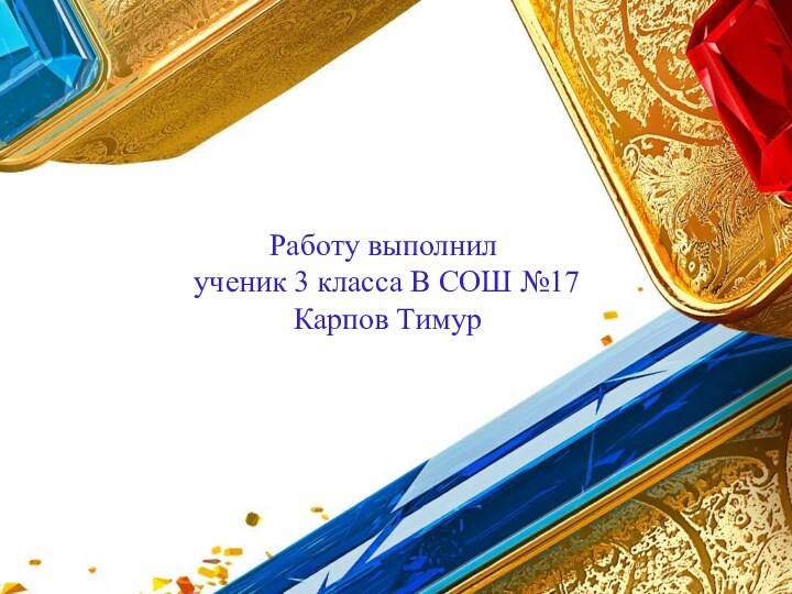 Работу выполнил ученик 3 класса В СОШ №17 Карпов Тимур