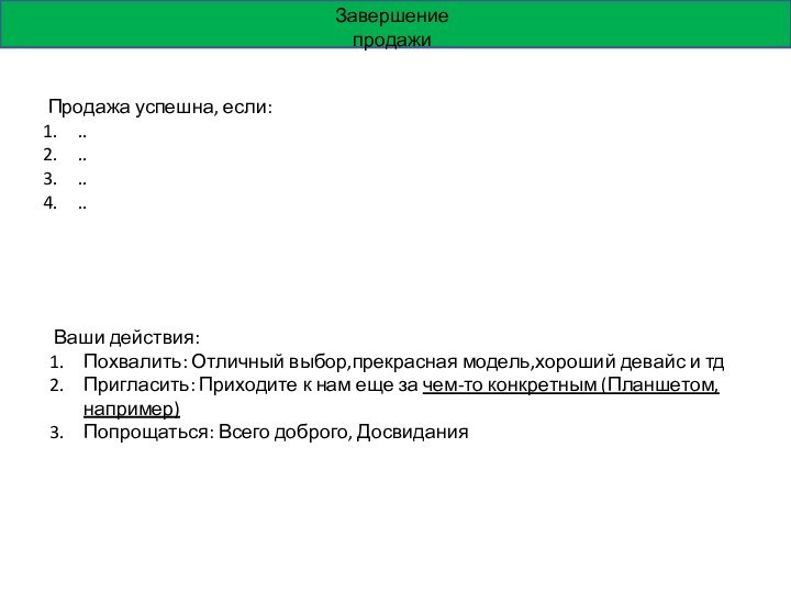 Завершение продажиПродажа успешна, если:........Ваши действия:Похвалить: Отличный выбор,прекрасная модель,хороший девайс и тдПригласить: Приходите