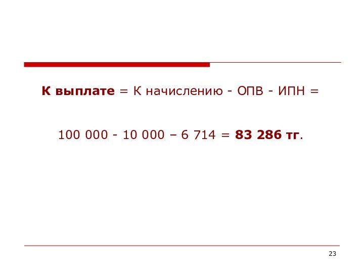 К выплате = К начислению - ОПВ - ИПН = 100 000 -