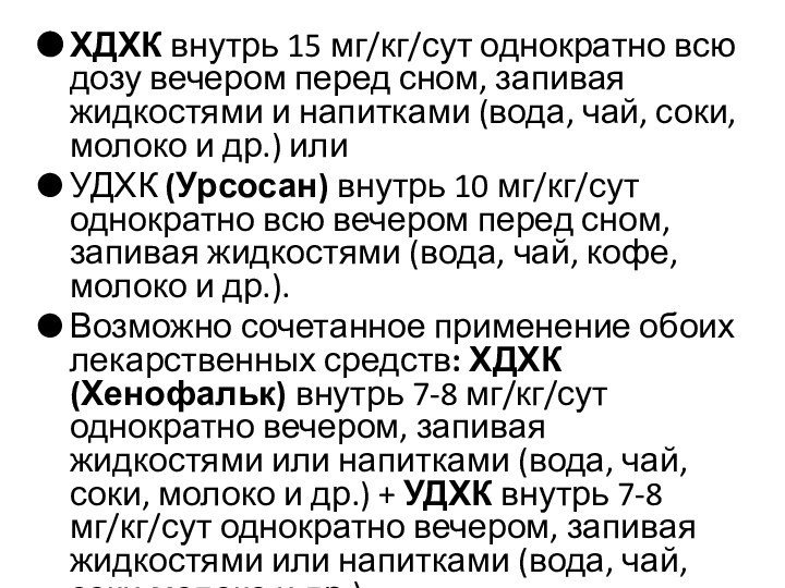 ХДХК внутрь 15 мг/кг/сут однократно всю дозу вечером перед сном, запивая жидкостями