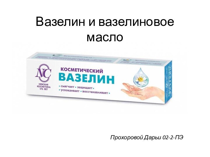 Вазелин и вазелиновое масло Прохоровой Дарьи 02-2-ПЭ