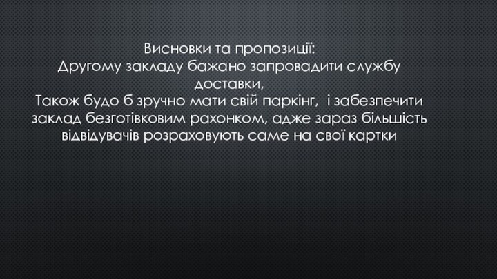 Висновки та пропозиції:Другому закладу бажано запровадити службу доставки,Також будо б зручно мати