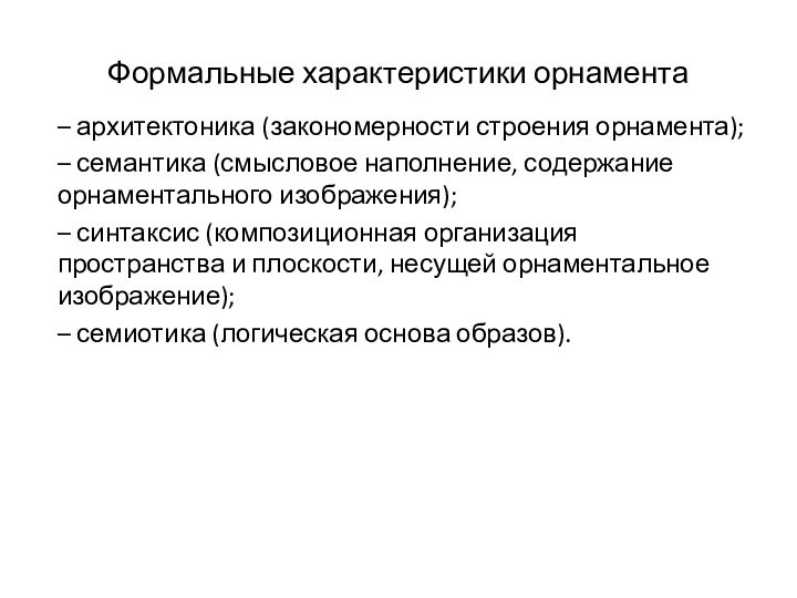 Формальные характеристики орнамента – архитектоника (закономерности строения орнамента);– семантика (смысловое наполнение, содержание