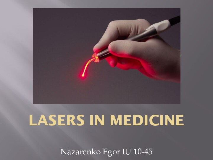 LASERS IN MEDICINENazarenko Egor IU 10-45