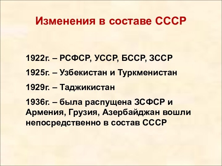 Изменения в составе СССР1922г. – РСФСР, УССР, БССР, ЗССР1925г. – Узбекистан и