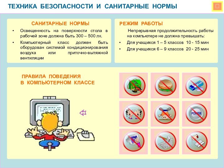 ТЕХНИКА БЕЗОПАСНОСТИ И САНИТАРНЫЕ НОРМЫ ПРАВИЛА ПОВЕДЕНИЯ В КОМПЬЮТЕРНОМ КЛАССЕ РЕЖИМ РАБОТЫ