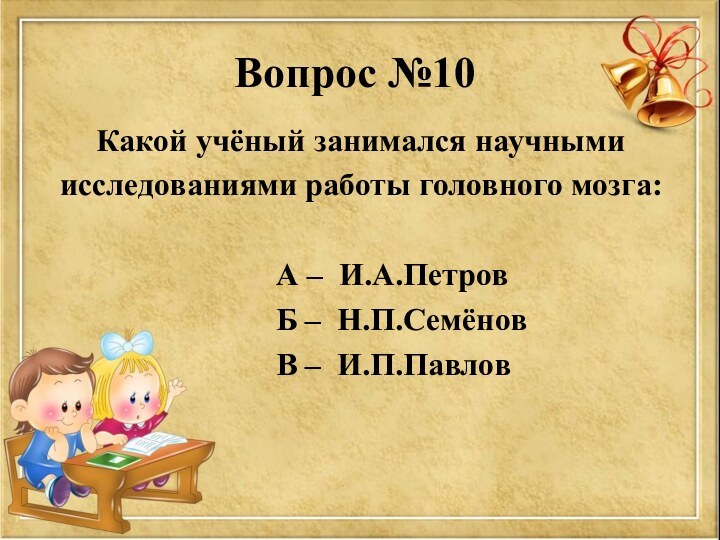 Вопрос №10Какой учёный занимался научными исследованиями работы головного мозга: