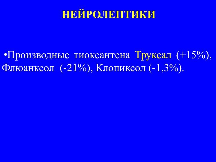 Производные тиоксантена Труксал (+15%), Флюанксол (-21%), Клопиксол (-1,3%).НЕЙРОЛЕПТИКИ