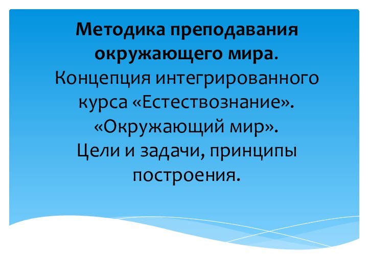 Методика преподавания окружающего мира.  Концепция интегрированного курса «Естествознание». «Окружающий мир».