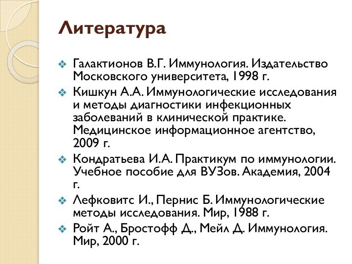 Литература Галактионов В.Г. Иммунология. Издательство Московского университета, 1998 г.Кишкун А.А. Иммунологические исследования