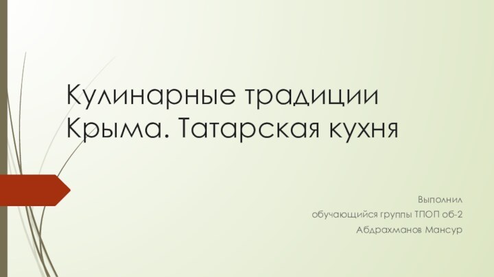 Кулинарные традиции Крыма. Татарская кухняВыполнил обучающийся группы ТПОП об-2 Абдрахманов Мансур