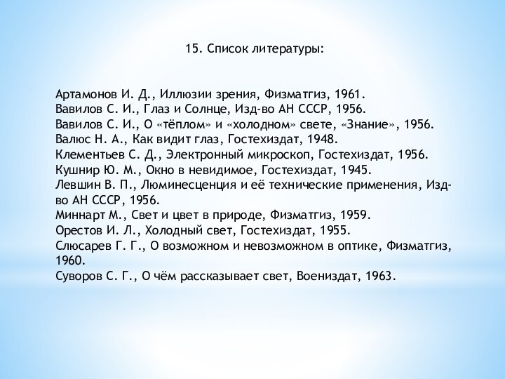 15. Список литературы:Артамонов И. Д., Иллюзии зрения, Физматгиз, 1961.Вавилов С. И., Глаз