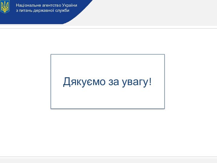 Національне агентство Україниз питань державної служби   Дякуємо за увагу!