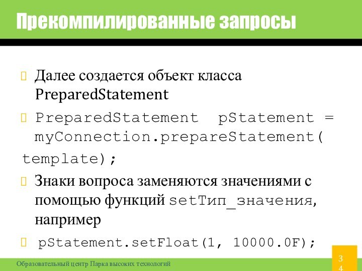 Прекомпилированные запросыДалее создается объект класса PreparedStatementPreparedStatement pStatement = myConnection.prepareStatement(template);Знаки вопроса заменяются значениями