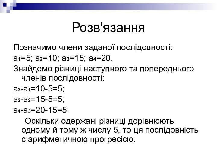 Розв'язанняПозначимо члени заданої послідовності:а1=5; а2=10; а3=15; а4=20.Знайдемо різниці наступного та попереднього членів