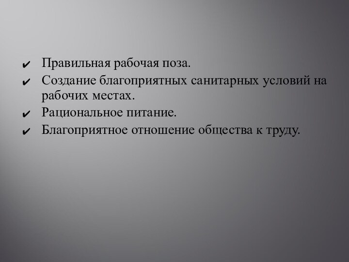 Правильная рабочая поза.Создание благоприятных санитарных условий на рабочих местах.Рациональное питание.Благоприятное отношение общества к труду.