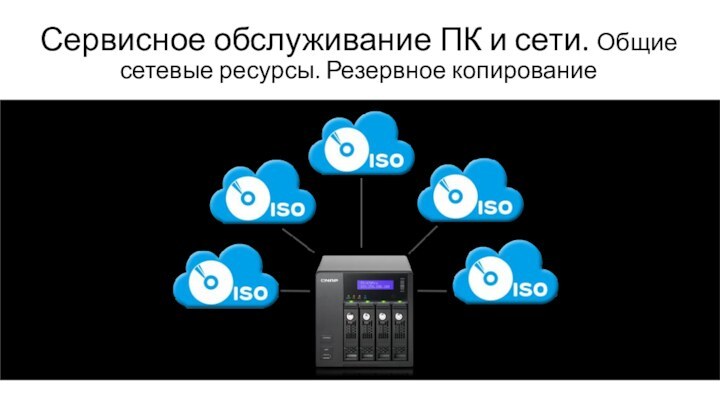 Сервисное обслуживание ПК и сети. Общие сетевые ресурсы. Резервное копирование