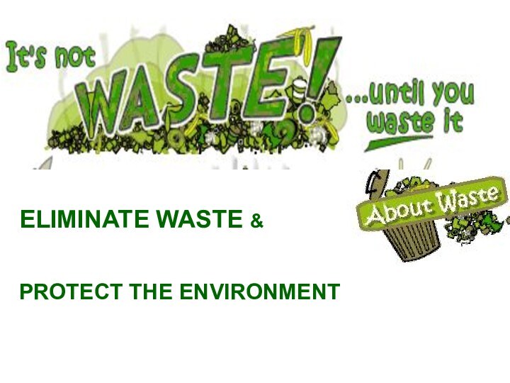  ELIMINATE WASTE & PROTECT THE ENVIRONMENT  