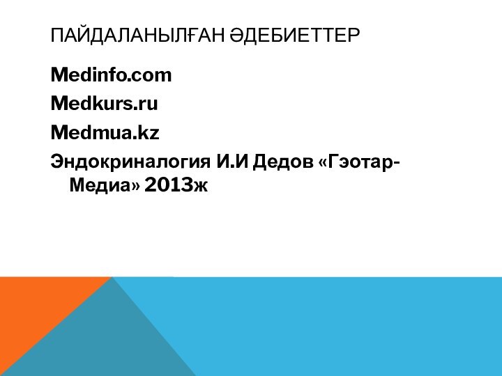 ПАЙДАЛАНЫЛҒАН ӘДЕБИЕТТЕРMedinfo.comMedkurs.ruMedmua.kzЭндокриналогия И.И Дедов «Гэотар-Медиа» 2013ж